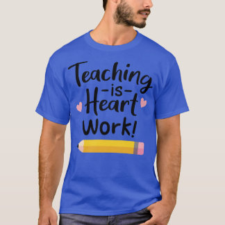 Teaching Is Heart Work Quote T-Shirt