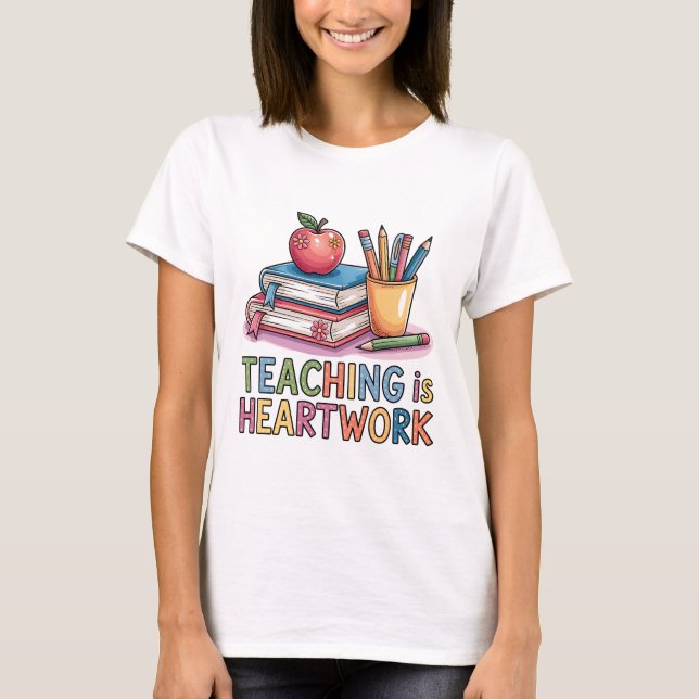Teaching Is Heartwork Shirt | Cute Teacher Gift (Front)