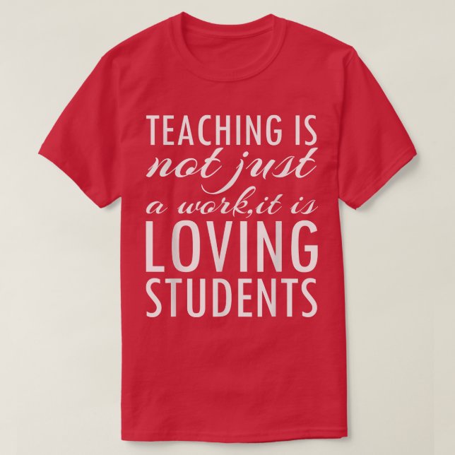 teaching is not just a work,it is Loving students  T-Shirt (Design Front)