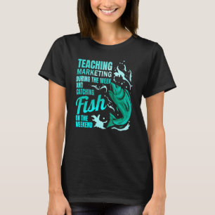 Teaching Marketing & Catching Fish Marketing Teach T-Shirt