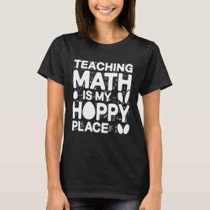 Teaching math is my hoppy place Easter math teache T-Shirt