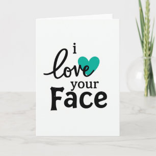 Teal Funny I Love Your Face Card