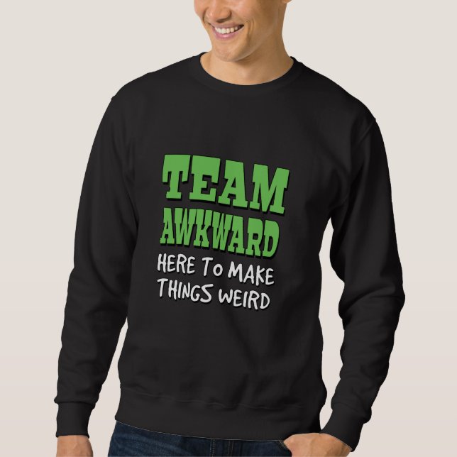 Team Awkward Here To Make Things Weird - Green and Sweatshirt (Front)