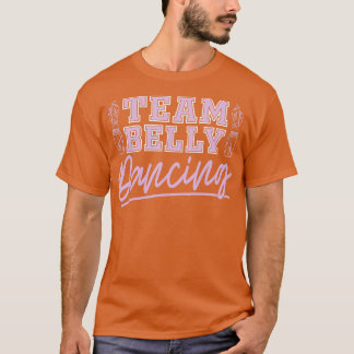 Team Belly Dancing For Belly Dancer T-Shirt