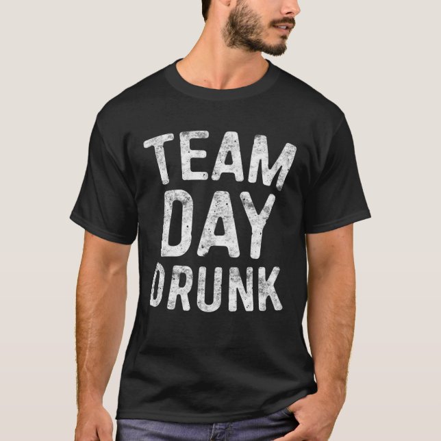 Team Day Drunk Drinking Gift T-Shirt (Front)