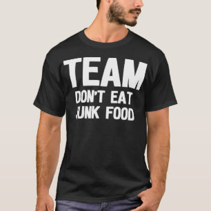 Team dont eat junk food health T-Shirt