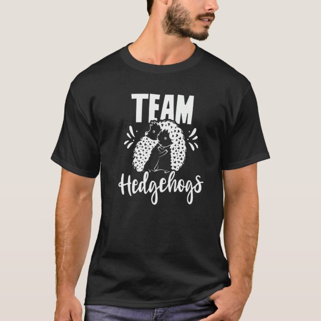 Team Hedgehogs Pet Animal Sayings Hedgehog Cute  T-Shirt (Front)