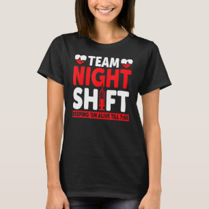 Team Night Shift Keepin Em Alive Till 705 Nurse T-Shirt