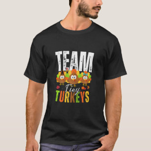 Team Tiny Turkeys Nurse Turkey Thanksgiving Fall N T-Shirt
