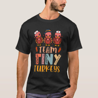 Team Tiny Turkeys Nurse Turkey Thanksgiving Fall N T-Shirt