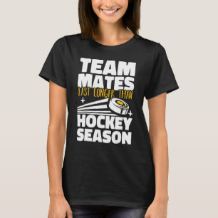 Teammates Last Longer Than Hockey Season Field Hoc T-Shirt