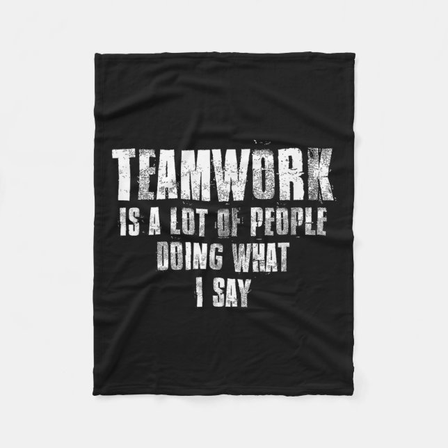 Teamwork Is A Lot Of People Doing What I Say Motiv Fleece Blanket (Front)