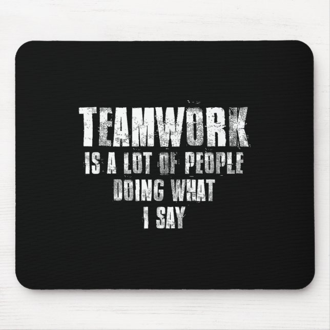 Teamwork Is A Lot Of People Doing What I Say Motiv Mouse Mat (Front)