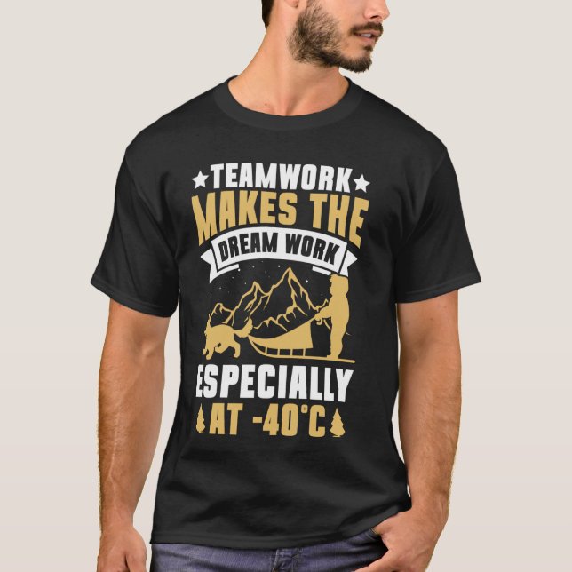 Teamwork Makes the Dream Work Especially at -40 C  T-Shirt (Front)