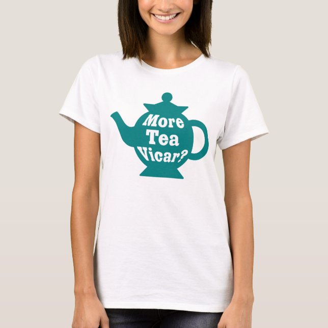 Teapot - More tea Vicar? - Teal and White T-Shirt (Front)