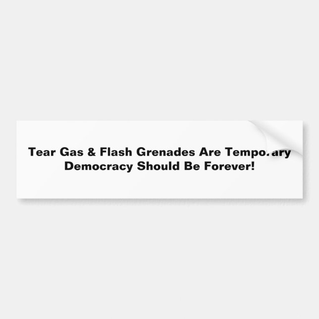 Tear Gas Temporary, Democracy Forever Bumper Sticker (Front)