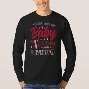 Tearing Down My Baby Factory To Make A Playground T-Shirt