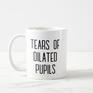 Tears of Dilated Pupils - Funny Optometrist Coffee Mug