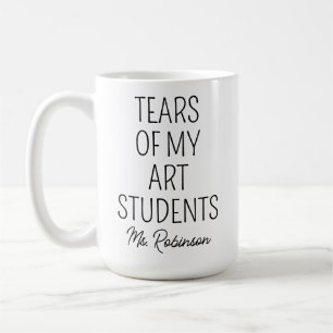 Tears of My Art Students, Teacher Appreciation Coffee Mug