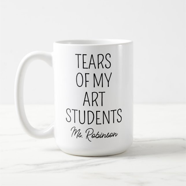 Tears of My Art Students, Teacher Appreciation Coffee Mug (Left)