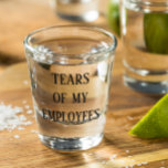 Tears of My Employees Boss Office Funny Shot Glass<br><div class="desc">This design was created though digital art. It may be personalised in the area provided or customising by choosing the click to customise further option and changing the name, initials or words. You may also change the text colour and style or delete the text for an image only design. Contact...</div>