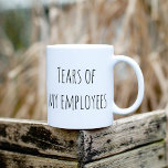Tears of My Employees Funny Gift Office HR Boss Coffee Mug<br><div class="desc">This design was created though digital art. It may be personalized in the area provide or customizing by choosing the click to customize further option and changing the name, initials or words. You may also change the text color and style or delete the text for an image only design. Contact...</div>