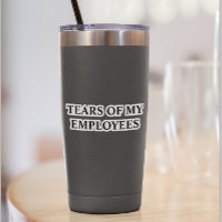 Tears of My Employees Insulated Tumbler Mug Cup