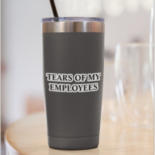 Tears of My Employees Insulated Tumbler Mug Cup