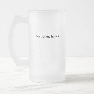 Tears of my haters frosted glass beer mug