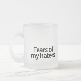 Tears of my haters frosted glass coffee mug