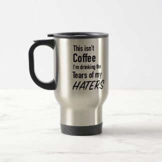 Tears of my haters travel mug