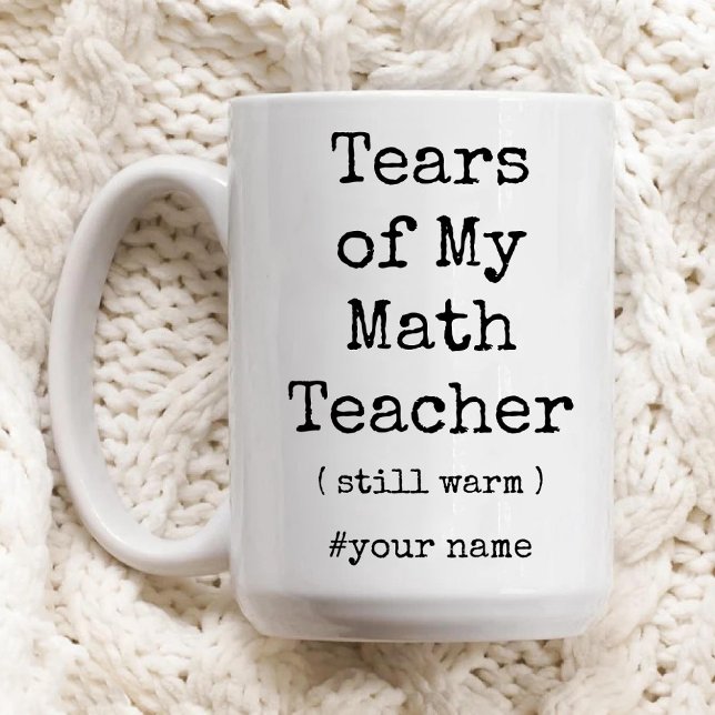 Tears of My Math Teacher Still Warm Funny Coffee Mug (Tears of My Math Teacher Still Warm Funny Coffee Mug)