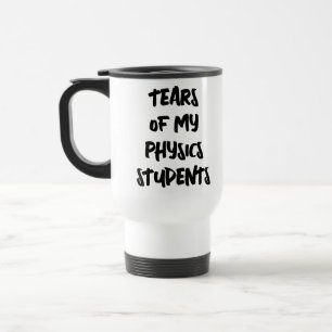 Tears Of My Physics Students Funny Physics Math Travel Mug