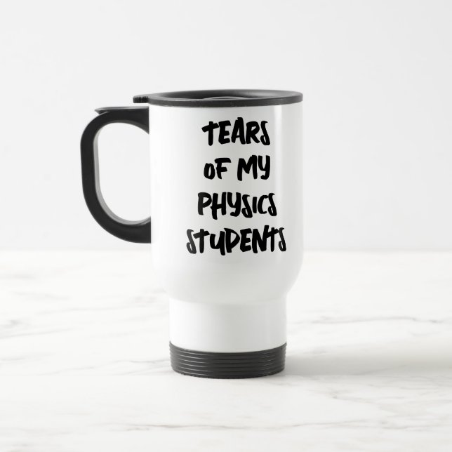 Tears Of My Physics Students Funny Physics Math Travel Mug (Left)