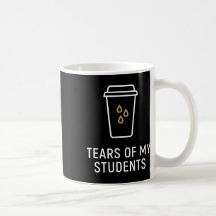 Tears Of My Students - Funny Teacher Coffee Mug