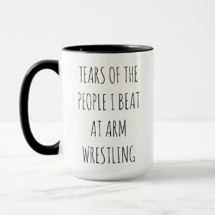 "Tears of people I beat at armwrestling" Mug