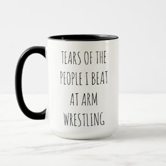 "Tears of people I beat at armwrestling" Mug