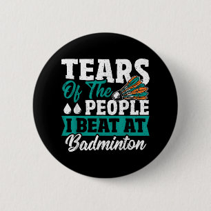 Tears Of The People I Beat At Badminton  6 Cm Round Badge