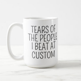 Tears of the People I Beat at Custom Coffee Mug