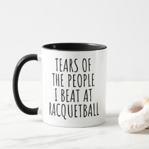 TEARS OF THE PEOPLE I BEAT AT RACQUETBALL MUG