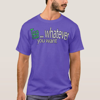 TeaWhatever You Want Quote T-Shirt
