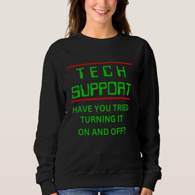 Tech Support Have You Tried Turning It On And Off Sweatshirt (Front)