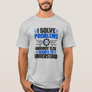 Tech Support Humour I Solve Problems Nobody Unders T-Shirt