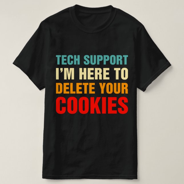 Tech Support I'm Here To Delete Your Cookies T-Shirt (Design Front)