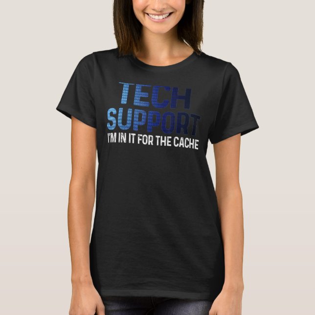 Tech Technical Support I'm In It For the Cache IT  T-Shirt (Front)