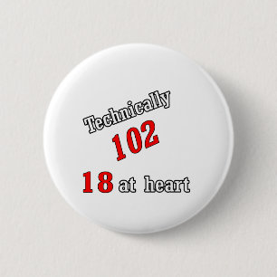 Technically 102, 18 at heart 6 cm round badge