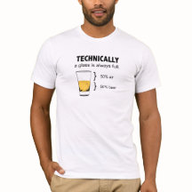 Technically a glass is always full t-shirt