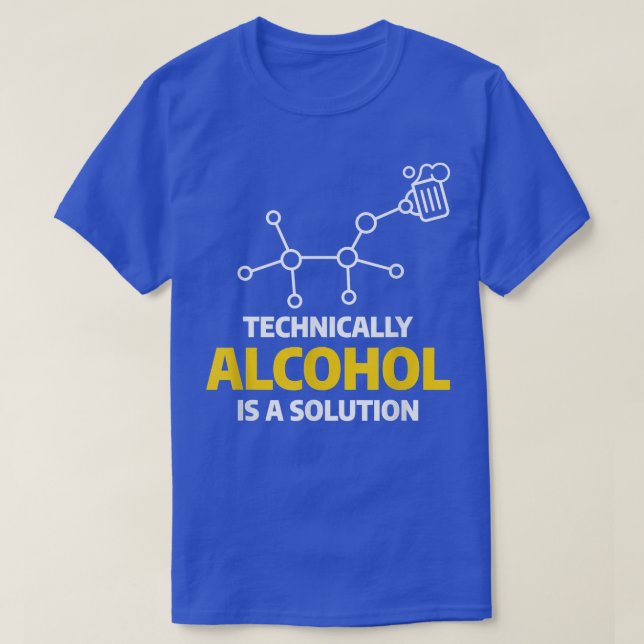 Technically Alcohol Is A Solution Beer Science Che T-Shirt (Design Front)