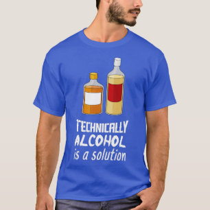 Technically Alcohol Is A Solution I Funny Drinking T-Shirt