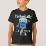 Technically It's Alway Full Funny Science T-Shirt<br><div class="desc">Have some fun with this funny Technically It's Alway Full Funny Science design,  or give it as the perfect gift to your scientist friends and family.</div>